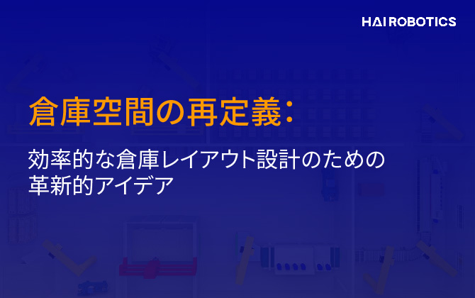 倉庫空間の再定義：効率的な倉庫レイアウト設計のための革新的アイデア